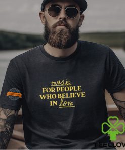 Music For People Who Believe In Love Shirt 1 Music For People Who Believe In Love Shirt