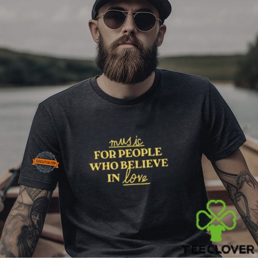 Music For People Who Believe In Love Shirt