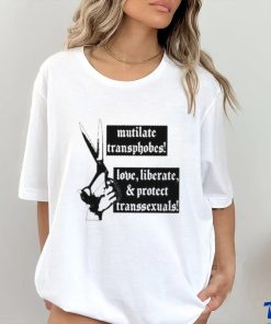 Mutilate Transphobes Love Liberate Protect Transsexuals New shirt