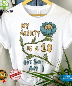 My Anxiety is a 10 But So Am I Shirt