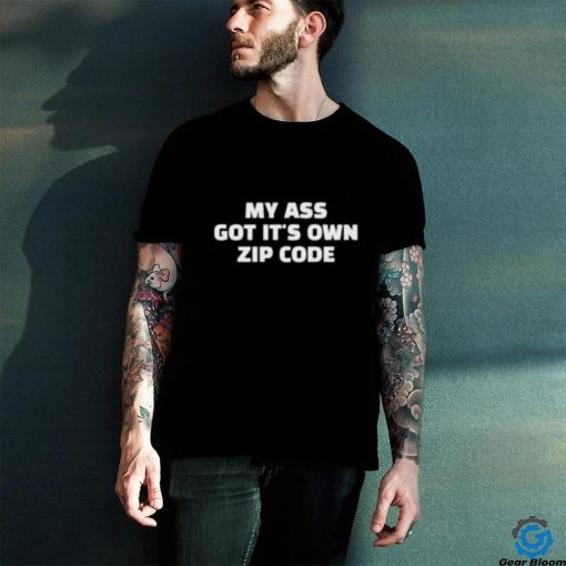 My Ass Got It’s Own Zip Code Shirt