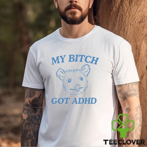 My Bitch Got Adhd Possum Shirt