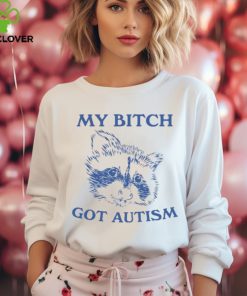My Bitch Got Autism Shirt