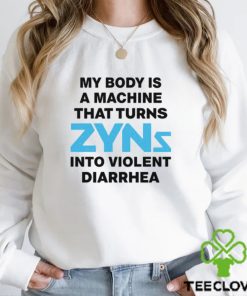 My Body Is A Machine That Turns Zyns Into Violent Diarrhea Shirt