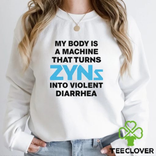 My Body Is A Machine That Turns Zyns Into Violent Diarrhea Shirt