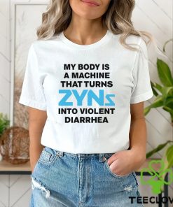 My Body Is A Machine That Turns Zyns Into Violent Diarrhea Shirt