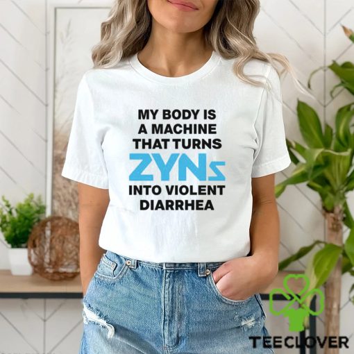 My Body Is A Machine That Turns Zyns Into Violent Diarrhea Shirt