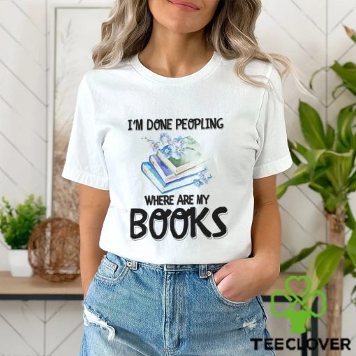 My Books I’m Done Peopling Shirt