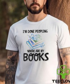 My Books I'm Done Peopling Shirt