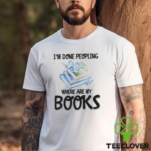 My Books I’m Done Peopling Shirt