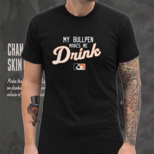 My Bullpen Makes Me Drink T Shirt