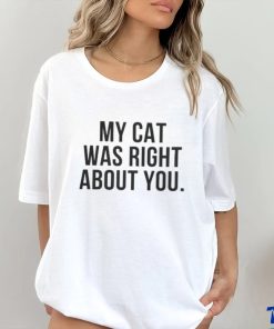 My Cat Was Right About You Shirt