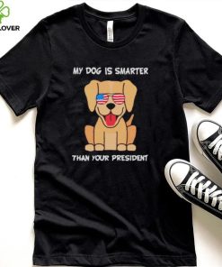 My Dog is smarter than your president 2022 shirt