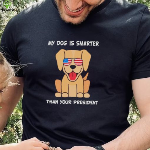 My Dog is smarter than your president 2022 hoodie, sweater, longsleeve, shirt v-neck, t-shirt