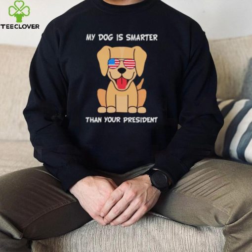 My Dog is smarter than your president 2022 hoodie, sweater, longsleeve, shirt v-neck, t-shirt