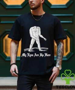 My Eyes Are Up Here Shirt
