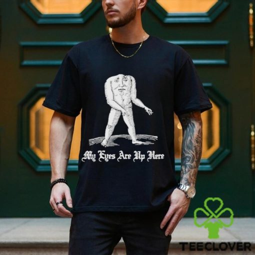 My Eyes Are Up Here Shirt