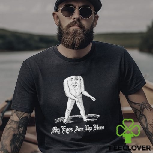 My Eyes Are Up Here Shirt