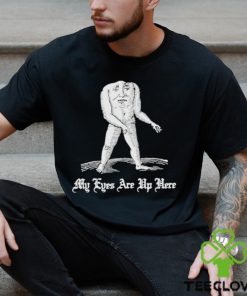 My Eyes Are Up Here Shirt