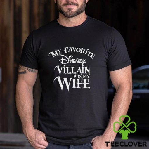 My Favorite Disney Villain Is Wife T Shirt Sweatshirt Shirt For Men Classic