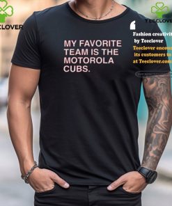 My Favorite Team Is The Motorola Cubs Shirt