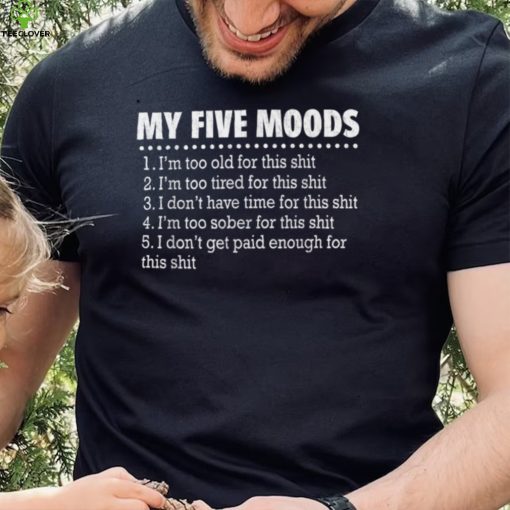 My Five Moods Funny Sarcastic Snarky Retro Adult Humor T Shirt
