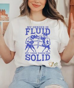 My Gender Is Fluid But These Hands Are Solid Shirt