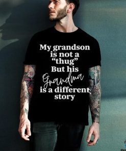 My Grandson Is Not A Thug But His Grandma Is A Different Story T Shirt