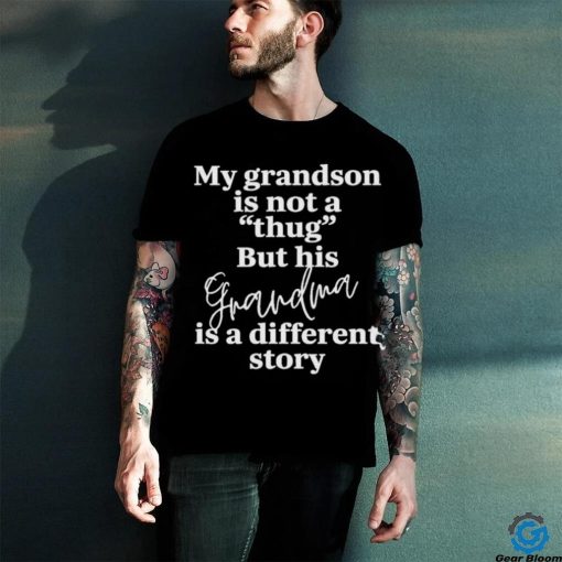 My Grandson Is Not A Thug But His Grandma Is A Different Story T Shirt