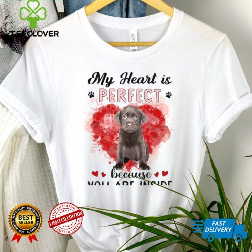My Heart Is Perfect Because You Are Inside Chocolate Labrador Shirt 2