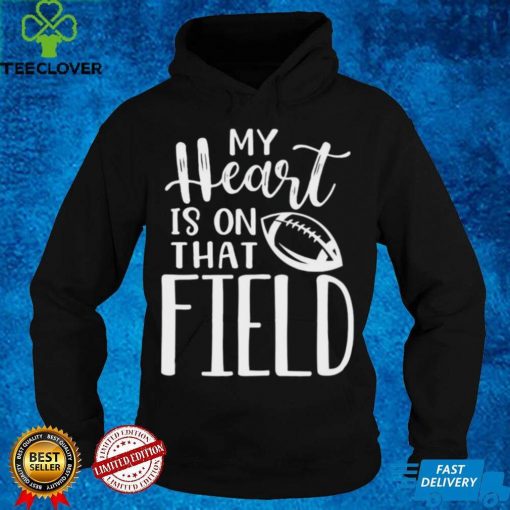My Heart is on That Field Football Mom Shirt