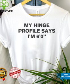 My Hinge Profile Says I’m 6’0” Shirt