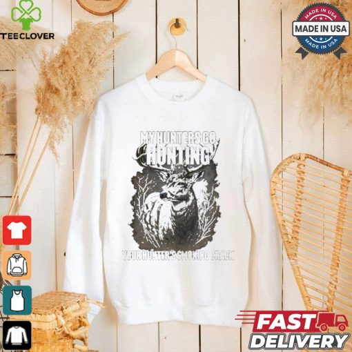 My Hunters Go Hunting Your Hunter’s Smoking Crack T shirt
