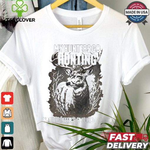 My Hunters Go Hunting Your Hunter’s Smoking Crack T shirt