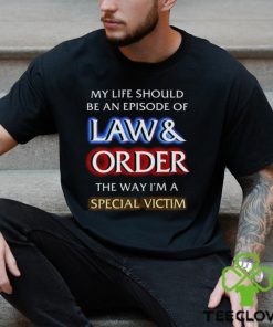 My Life Should Be An Episode Of Law Order The Way I’m A Special Victim Shirt