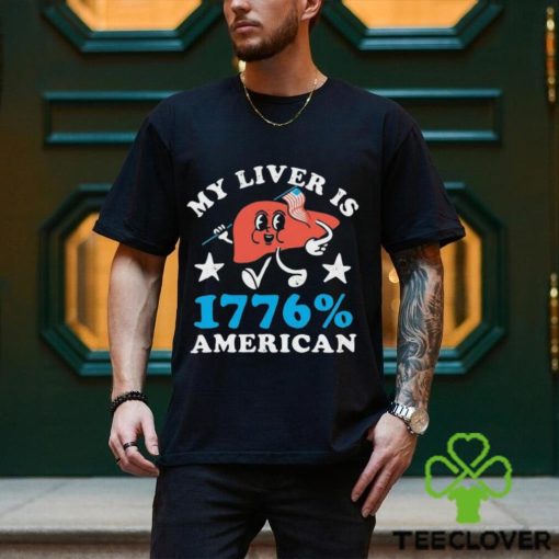 My Liver is 1776 Percent American 4th Of July Shirt