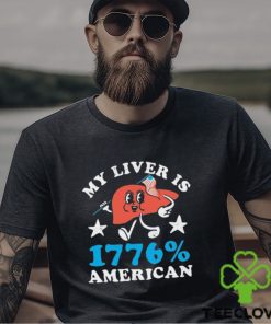 My Liver is 1776 Percent American 4th Of July Shirt