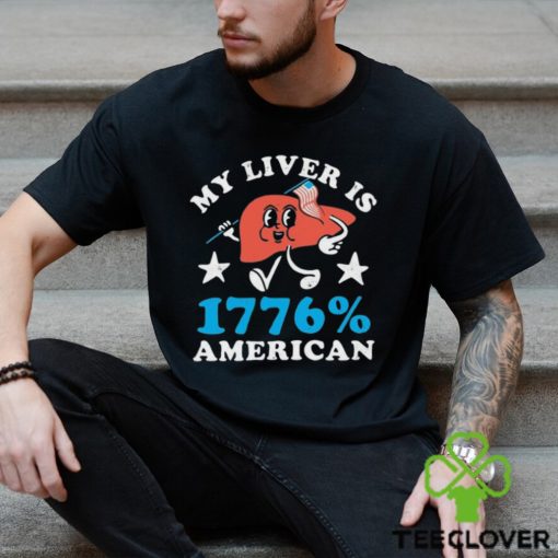 My Liver is 1776 Percent American 4th Of July Shirt