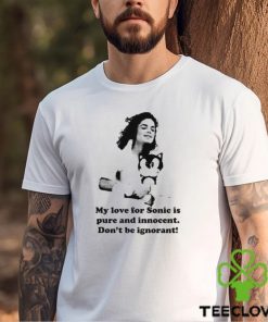 My Love For Sonic Is Pure And Innocent Don't Be Ignorant Shirt