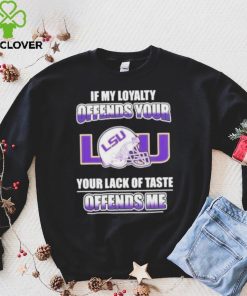 My Loyalty And Your Lack Of Taste Lsu Tigers shirt