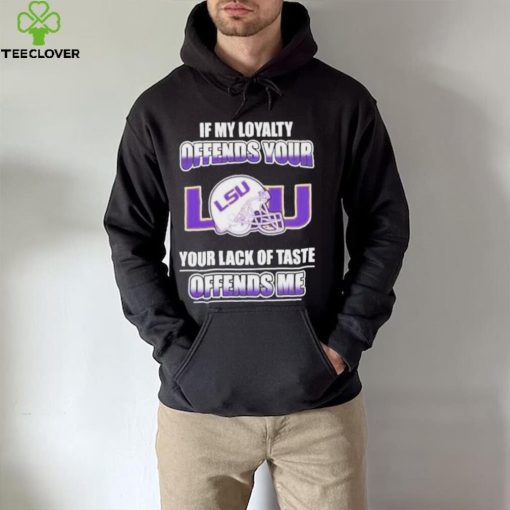 My Loyalty And Your Lack Of Taste Lsu Tigers shirt