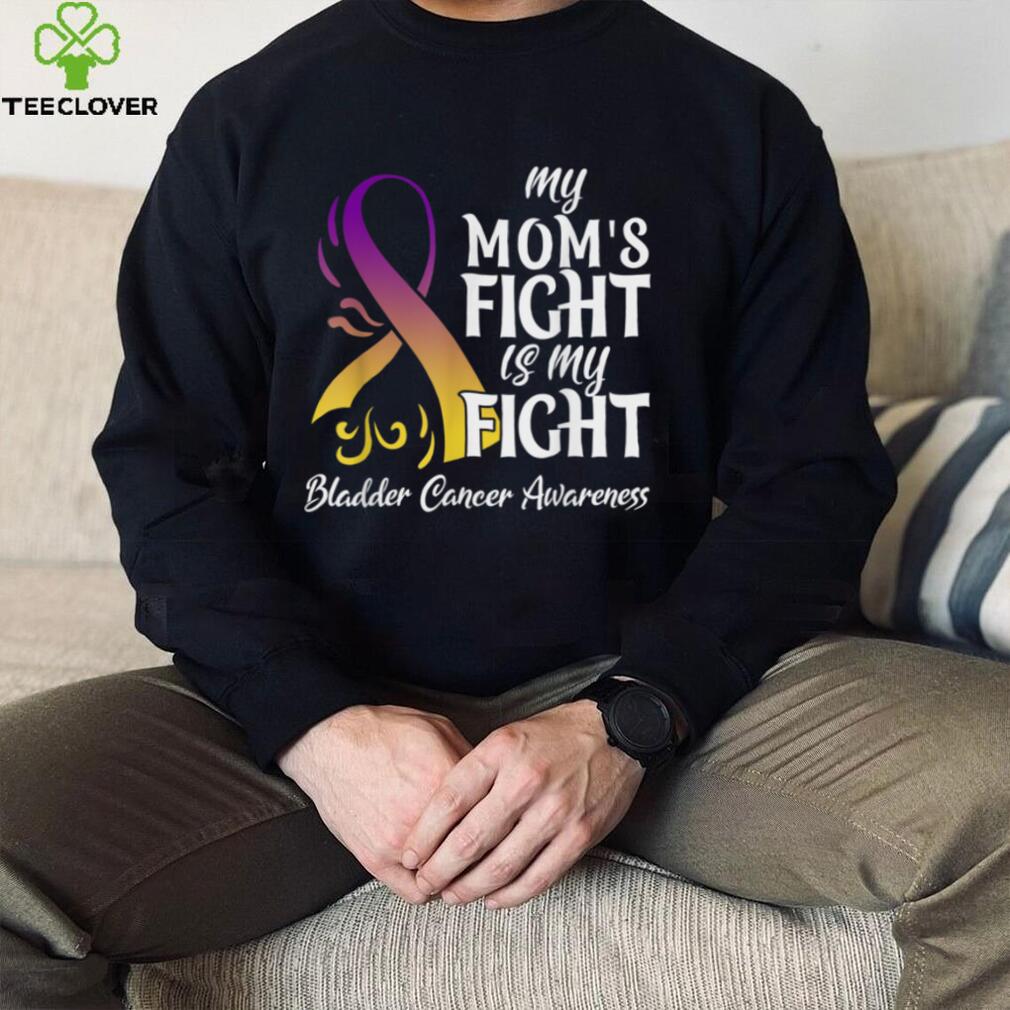 My Mom’s Fight Is My Fight Bladder Cancer Awareness T Shirt