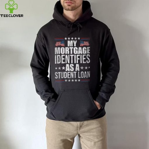 My Mortgage Identifies As A Student Loan Cancel Student Debt T Shirt