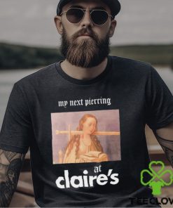 My Next Piercing At Claire’s Shirt 1 My Next Piercing At Claire’s Shirt