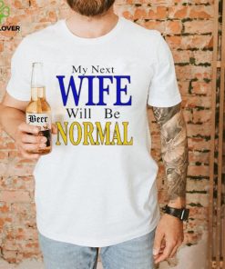 My Next Wife Will Be Normal 2022 T Shirt