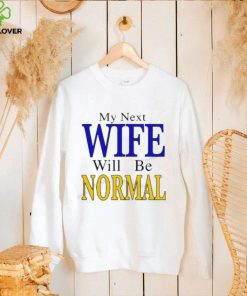 My Next Wife Will Be Normal 2022 T Shirt