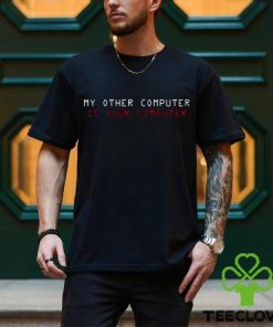 My Other Computer Is Your Computer Shirt