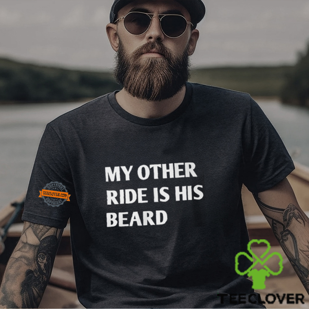 My Other Ride Is His Beard Shirt My Other Ride Is His Beard Shirt