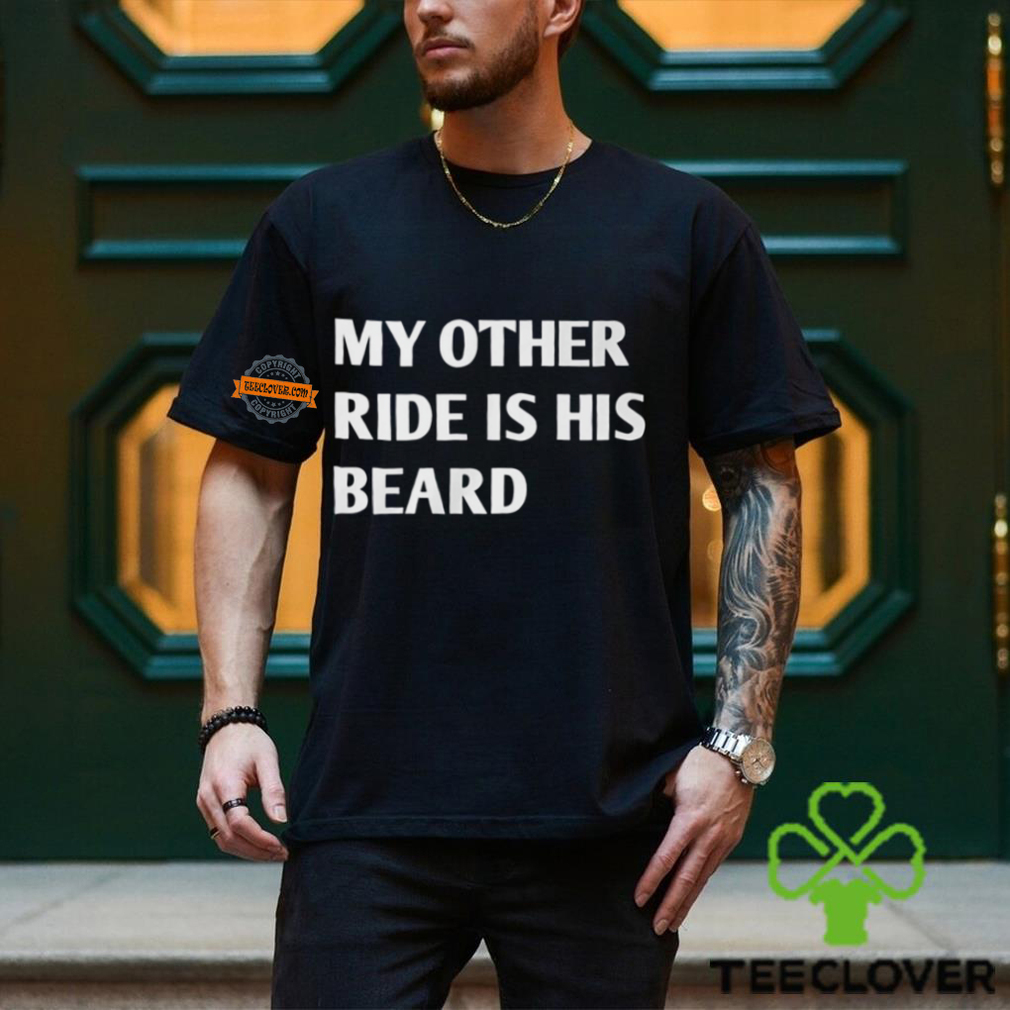 My Other Ride Is His Beard Shirt My Other Ride Is His Beard Shirt