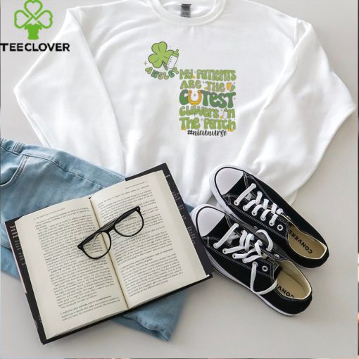 My Patients Are The Cutest Clovers In The Patch hoodie, sweater, longsleeve, shirt v-neck, t-shirt